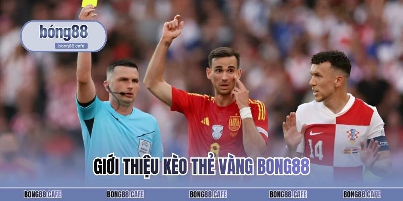 Giới thiệu kèo thẻ vàng BONG88