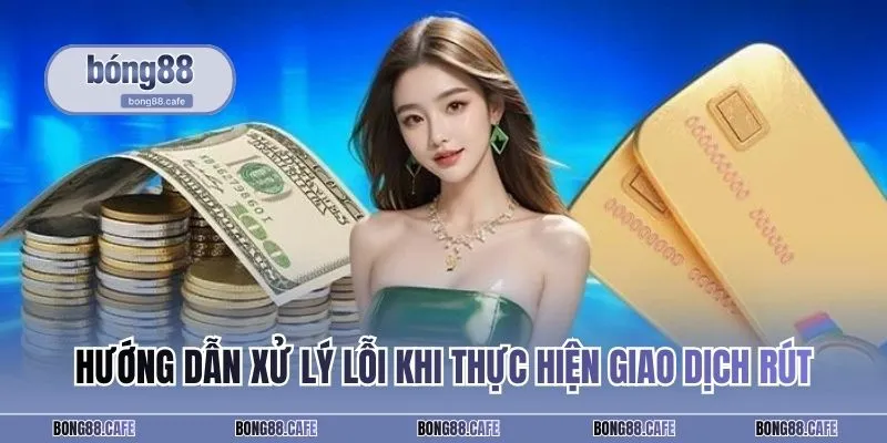 Hướng dẫn xử lý lỗi khi thực hiện giao dịch rút