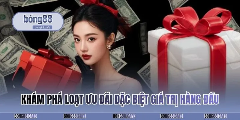 Khám phá loạt ưu đãi đặc biệt giá trị hàng đầu
