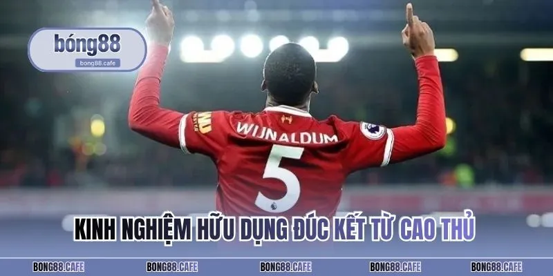 Kinh nghiệm hữu dụng đúc kết từ cao thủ giúp tối ưu hóa khả năng thắng