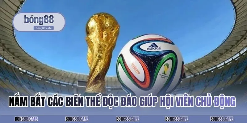Nắm bắt các biến thể độc đáo giúp hội viên chủ động trong mọi tình huống