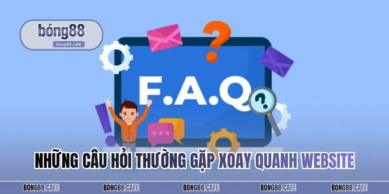 Những câu hỏi thường gặp xoay quanh website
