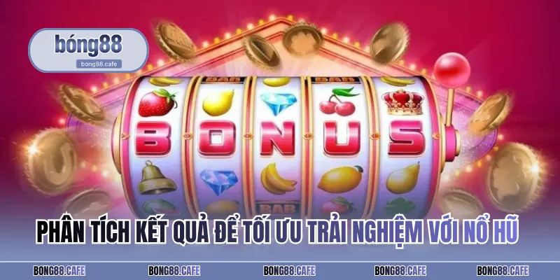 Phân tích kết quả để tối ưu trải nghiệm với nổ hũ 
