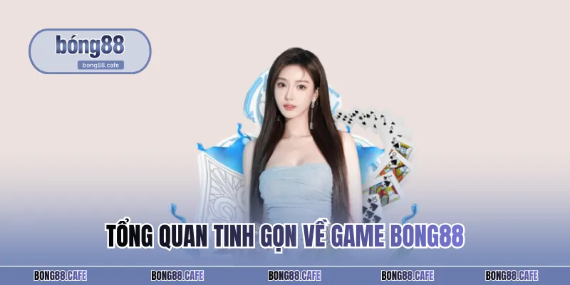 Tổng quan tinh gọn về game BONG88